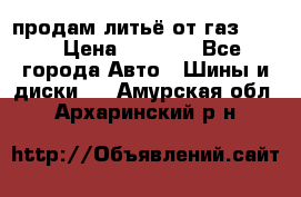 продам литьё от газ 3110 › Цена ­ 6 000 - Все города Авто » Шины и диски   . Амурская обл.,Архаринский р-н